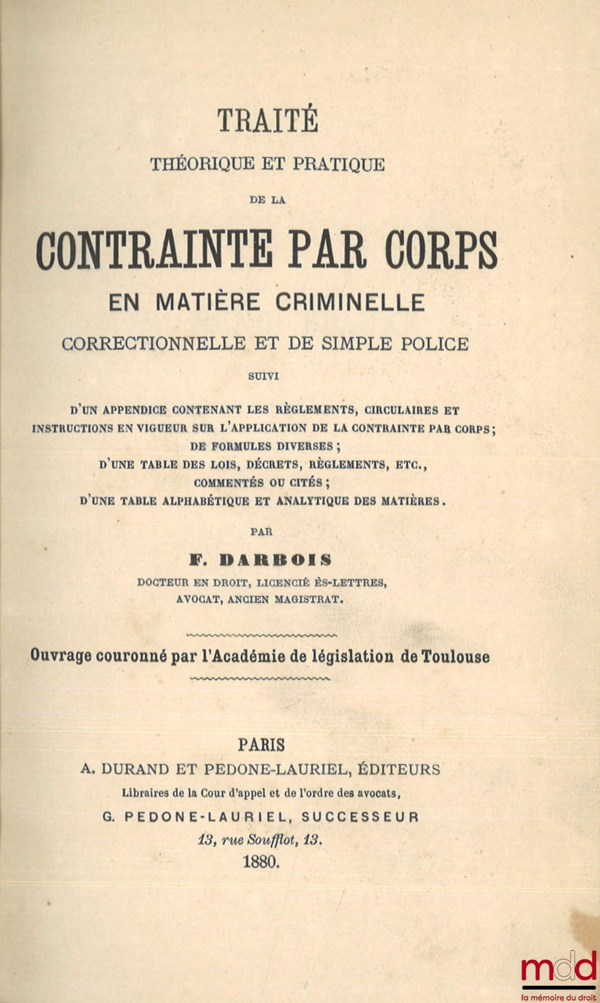 DARBOIS (F.) – TRAITÉ THÉORIQUE ET PRATIQUE DE LA CONTRAINTE PAR CORPS EN MATIÈRE CRIMINELLE, CORRECTIONNELLE ET DE SIMPLE POLICE, Suivi d’un appendice contenant les règlements, circulaires et instructions en vigueur sur l’application de la contrainte par