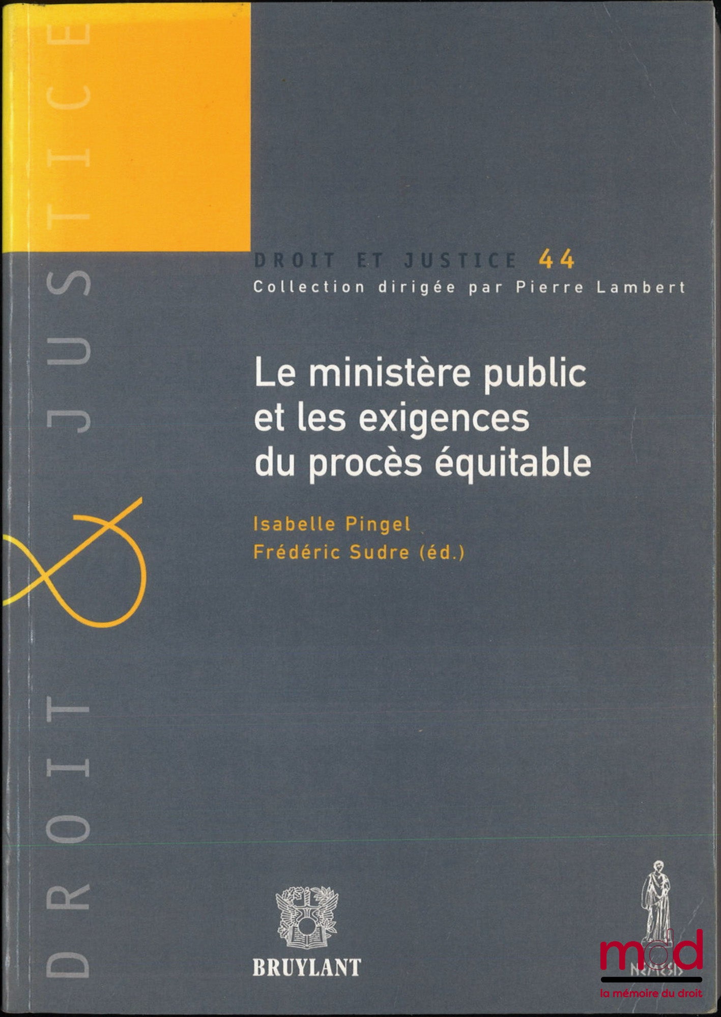 PINGEL (Isabelle), SUDRE (Frédéric) – LE MINISTÈRE PUBLIC ET LES EXIGENCES DU PROCÈS ÉQUITABLE, Actes du colloque du 15 novembre 2002, coll. Droit et justice, t. 44