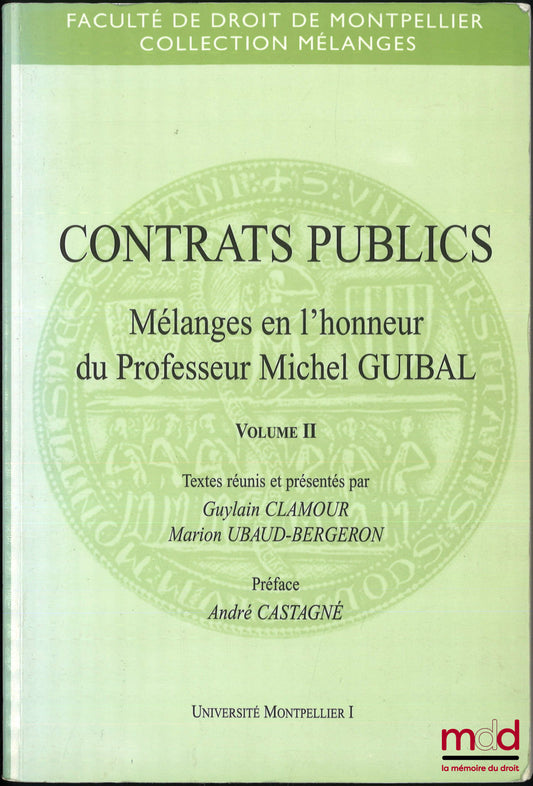 [Mélanges Guibal] – CONTRATS PUBLICS, Mélanges en l’honneur du Professeur Michel GUIBAL, Textes réunis et présentés par Guylain CLAMOUR et Marion UBAUD-BERGERON, Vol. II [seul], Préface de André CASTAGNÉ, Faculté de Droit de Montpellier, coll. Mélanges