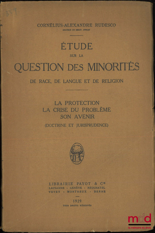 RUDESCO (Cornélius-Alexandre) – ÉTUDE SUR LA QUESTION DES MINORITÉS de race, de langue et de religion - La protection, la crise du problème, son avenir (Doctrine et jurisprudence)