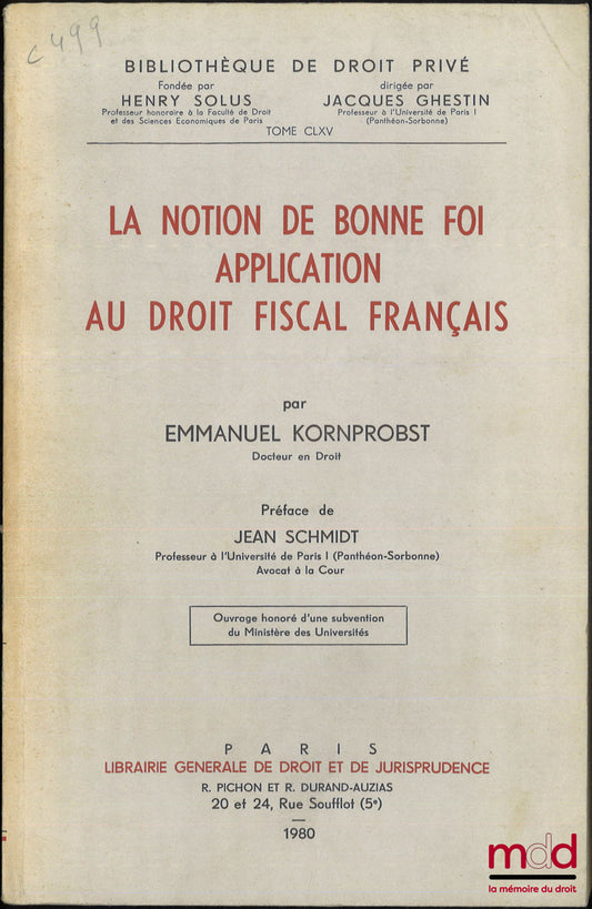 KORNPROBST (Emmanuel) – LA NOTION DE BONNE FOI, APPLICATION AU DROIT FISCAL FRANÇAIS, Préface de Jean Schmidt, Bibl. de droit privé, t. CLXV