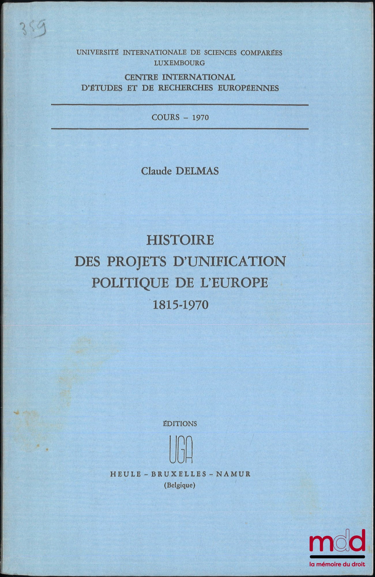 DELMAS (Claude) – HISTOIRE DES PROJETS D’UNIFICATION POLITIQUE DE L’EUROPE, 1815-1970, Cours - 1970, Centre international d’études et de recherches européennes, Université internationale de sciences comparées Luxembourg