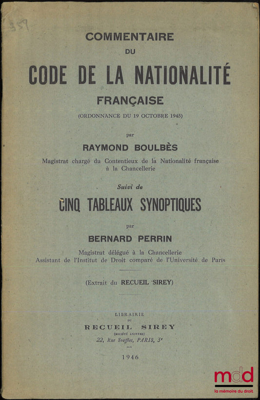BOULBÈS (Raymond), PERRIN (Bernard) – COMMENTAIRE DU CODE DE LA NATIONALITÉ FRANÇAISE ( Ordonnance du 19 octobre 1945 ), Suivi de cinq tableaux synoptiques, Extrait du recueil Sirey