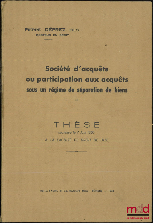 DÉPREZ (Pierre) – COMPANY OF ACQUISITIONS OR PARTICIPATION IN ACQUISITIONS UNDER A SEPARATION OF PROPERTY REGIME, Thesis defended on June 7, 1950 at the Faculty of Law of Lille