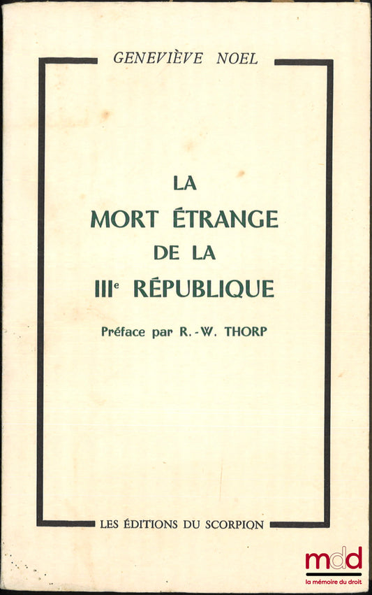 NOEL (Geneviève) – LA MORT ÉTRANGE DE LA IIIe RÉPUBLIQUE, Préface par R.-W. Thorp