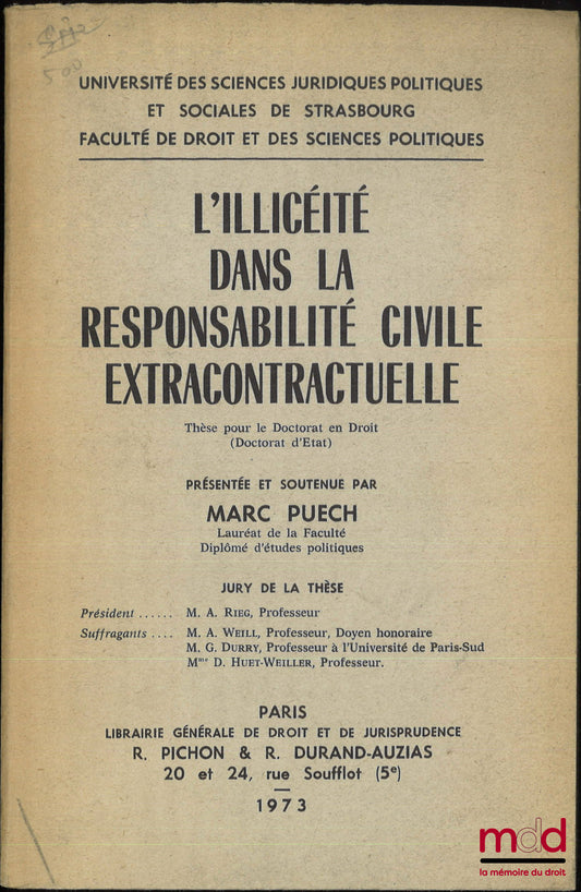 PUECH (Marc) – L’ILLICÉITÉ DANS LA RESPONSABILITÉ CIVILE EXTRACONTRACTUELLE, Thèse (Président : A. Rieg ; Suffragants : A. Weill, G. Durry, D. Huet-Weiller), Université des sciences juridiques, politiques et sociales de Strasbourg, Faculté de droit et des