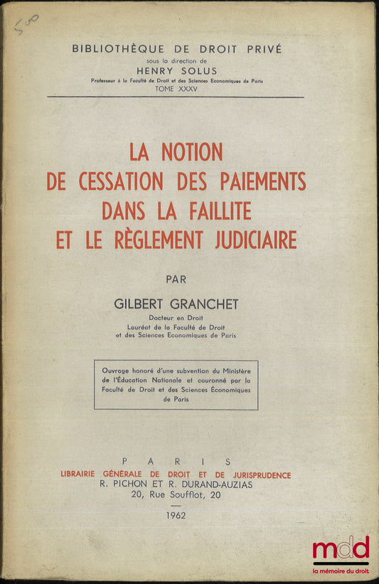 GRANCHET (Gilbert) – LA NOTION DE CESSATION DES PAIEMENTS DANS LA FAILLITE ET LE RÈGLEMENT JUDICIAIRE, Bibl. de droit privé, t. XXXV