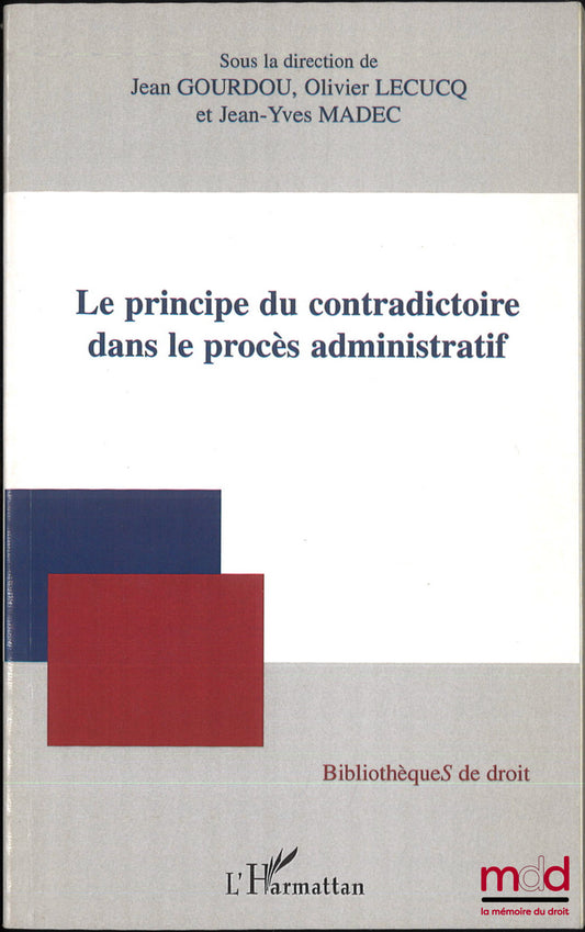 [Collectif] – LE PRINCIPE DU CONTRADICTOIRE DANS LE PROCÈS ADMINISTRATIF, coll. BibliothèqueS de droit