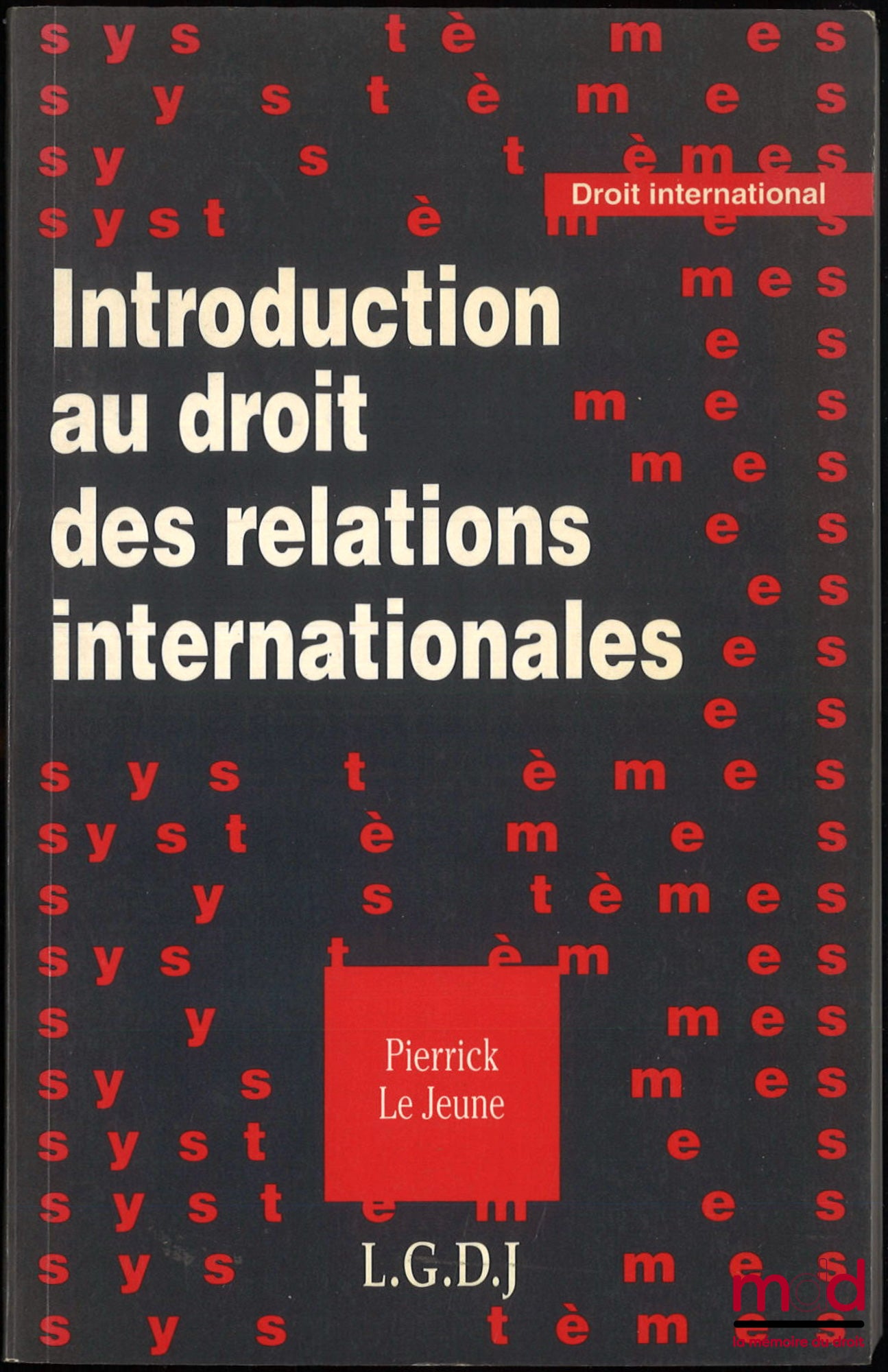 LE JEUNE (Pierrick) – INTRODUCTION AU DROIT DES RELATIONS INTERNATIONALES, coll. « Systèmes »