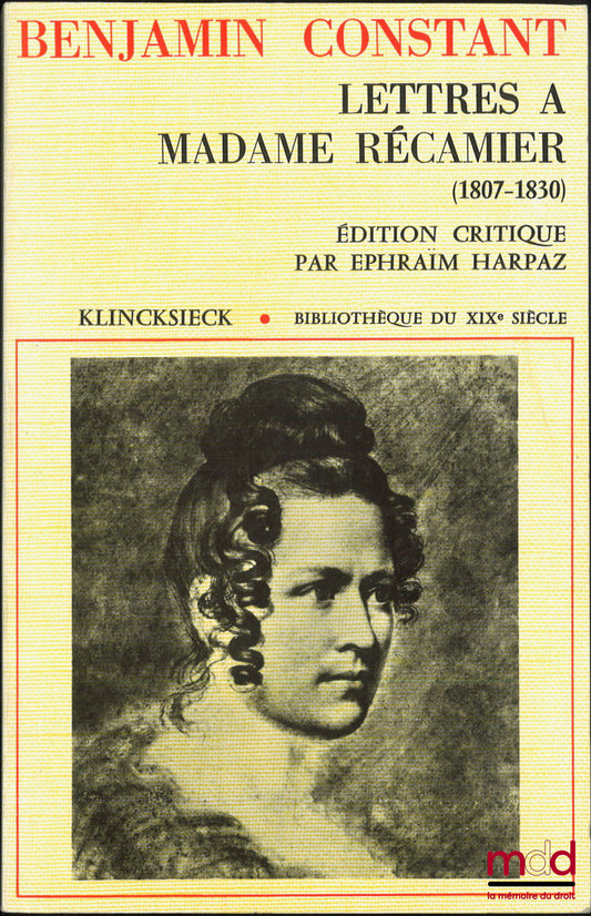 CONSTANT (Benjamin) – LETTRES À MADAME RÉCAMIER (1807-1830), Édition critique, avec introduction et commentaires par Éphraïm Harpaz, Bibl. du XIXe siècle