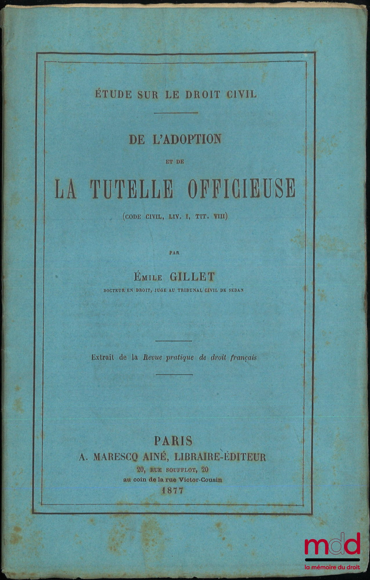 GILLET (Émile) – DE L’ADOPTION ET DE LA TUTELLE OFFICIEUSE, (Code civil, Liv. I, Tit. III), Extrait de Revue pratique de droit français