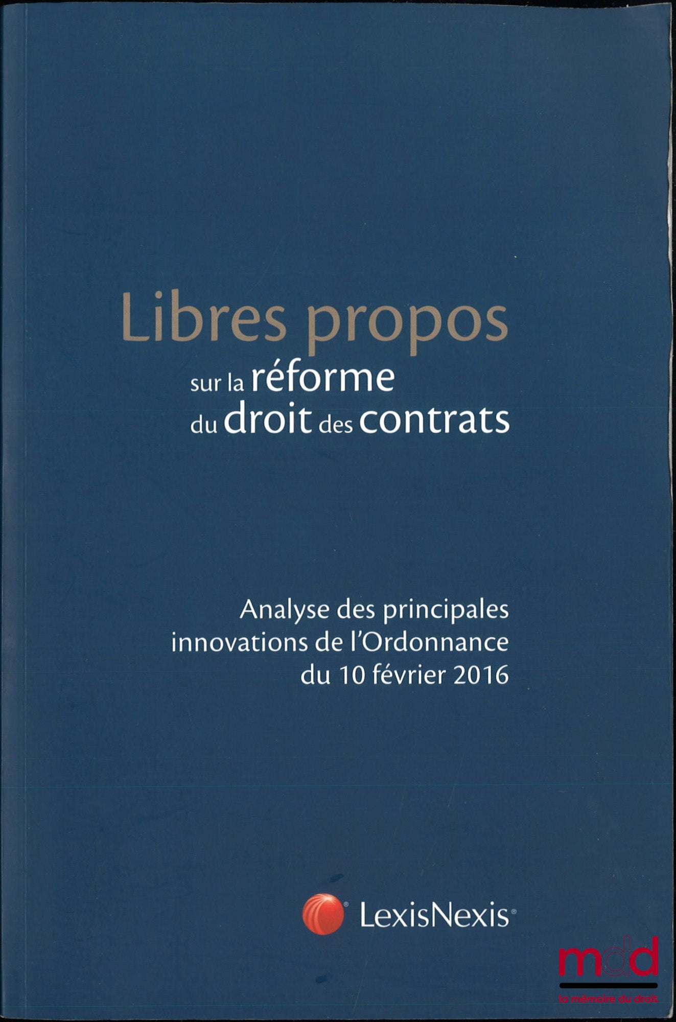 [Collectif] – LIBRES PROPOS SUR LA RÉFORME DU DROIT DES CONTRATS, Analyse des principales innovations de l’Ordonnance du 10 février 2016