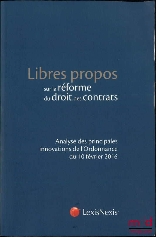[Collectif] – LIBRES PROPOS SUR LA RÉFORME DU DROIT DES CONTRATS, Analyse des principales innovations de l’Ordonnance du 10 février 2016