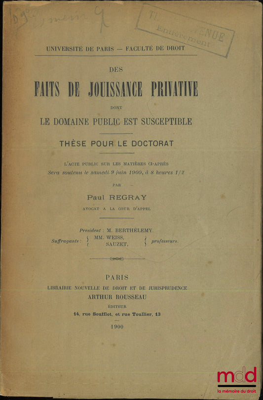 REGRAY (Paul) – DES FAITS DE JOUISSANCE PRIVATIVE DONT LE DOMAINE PUBLIC EST SUSCEPTIBLE, Thèse (Président : M. Berthélemy ; Suffragants : MM. Weiss, Sauzet), Université de Paris - Faculté de droit