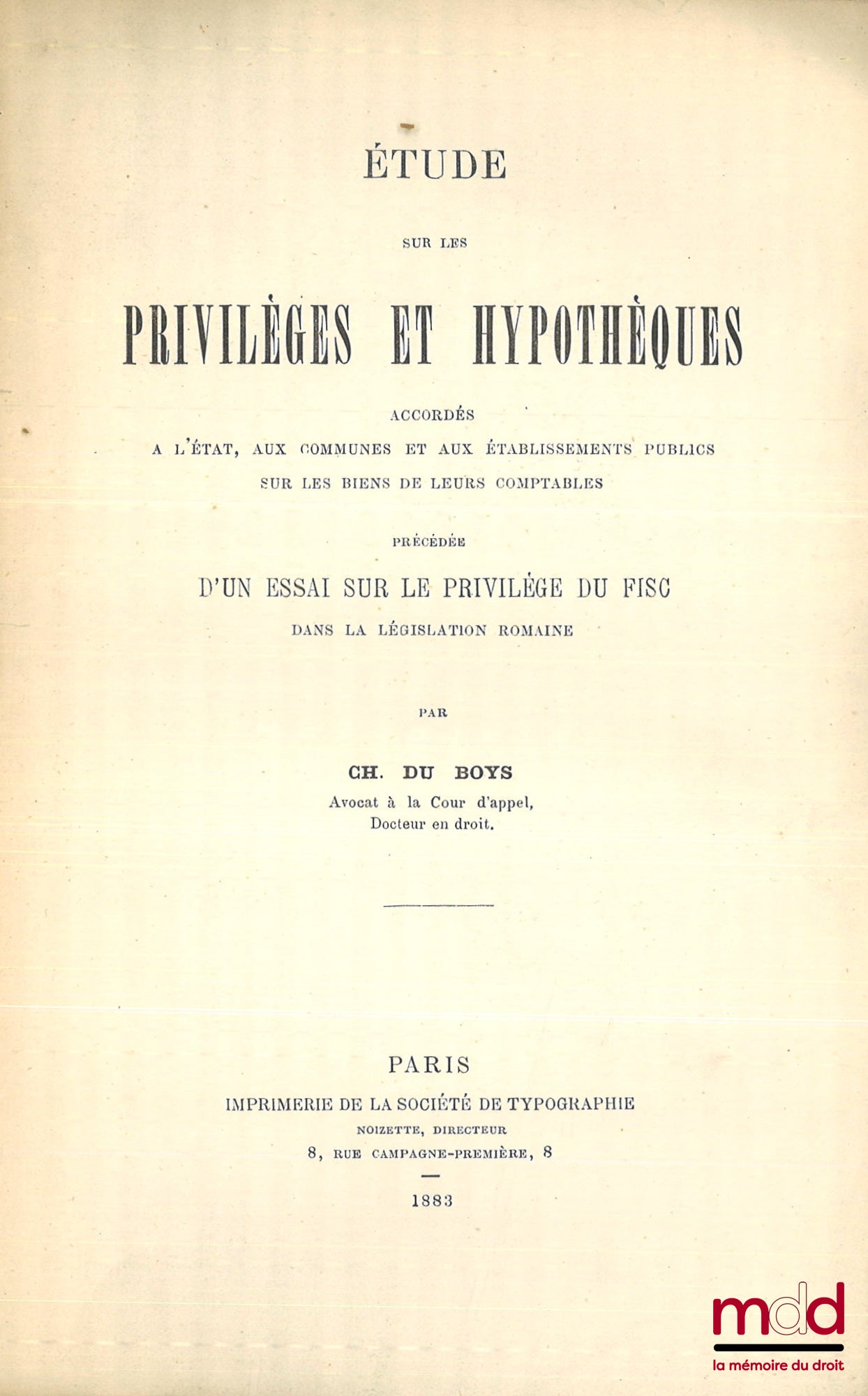 BOYS (Ch. du) – ÉTUDE SUR LES PRIVILÈGES ET HYPOTHÈQUES ACCORDÉS À L’ÉTAT, AUX COMMUNES ET AUX ÉTABLISSEMENTS PUBLICS SUR LES BIENS DE LEURS COMPTABLES, Précédée d’un essai sur le privilège du fisc dans la législation romaine
