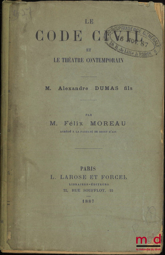 MOREAU (Félix) – LE CODE CIVIL ET LE THÉÂTRE CONTEMPORAIN, M. Alexandre Dumas fils
