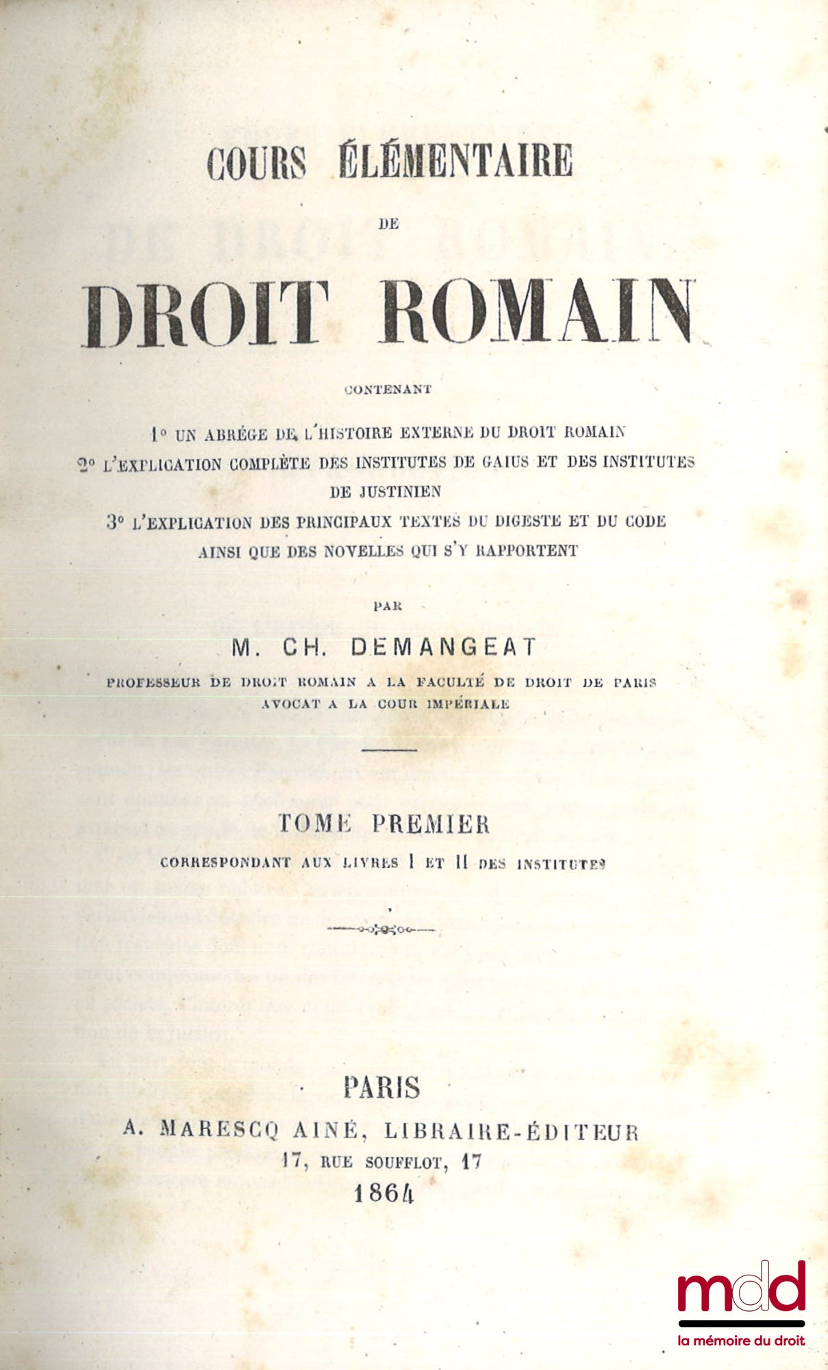 DEMANGEAT (Charles) – COURS ÉLÉMENTAIRE DE DROIT ROMAIN, Contenant 1° Un abrégé de l’histoire externe du droit romain ; 2° L’explication complète des Institutes de Gaius et des Institutes de Justinien ; 3° L’explication des principaux textes du Digeste et
