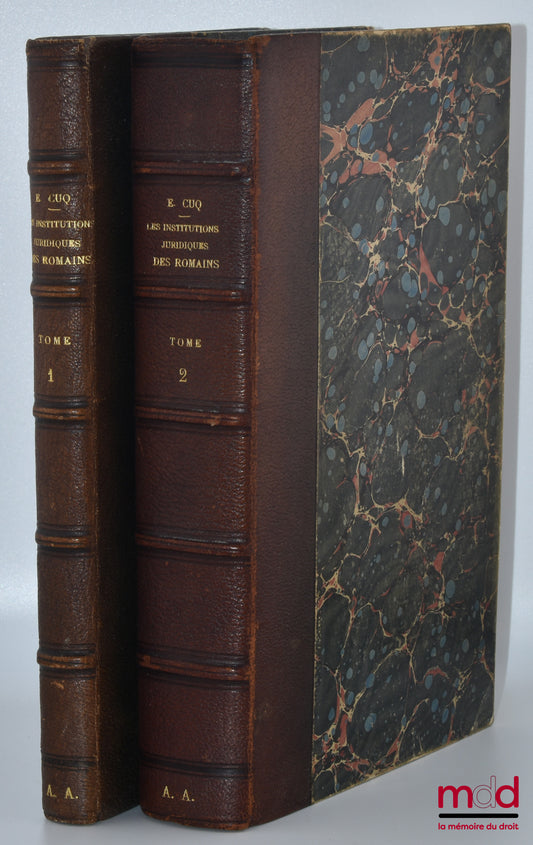 CUQ (Édouard) – LES INSTITUTIONS JURIDIQUES DES ROMAINS, 2e éd. entièrement refondue, Préface de Joseph-Émile Labbé : t. I : L’ancien droit ; t. II : Le droit classique et le droit du Bas-Empire