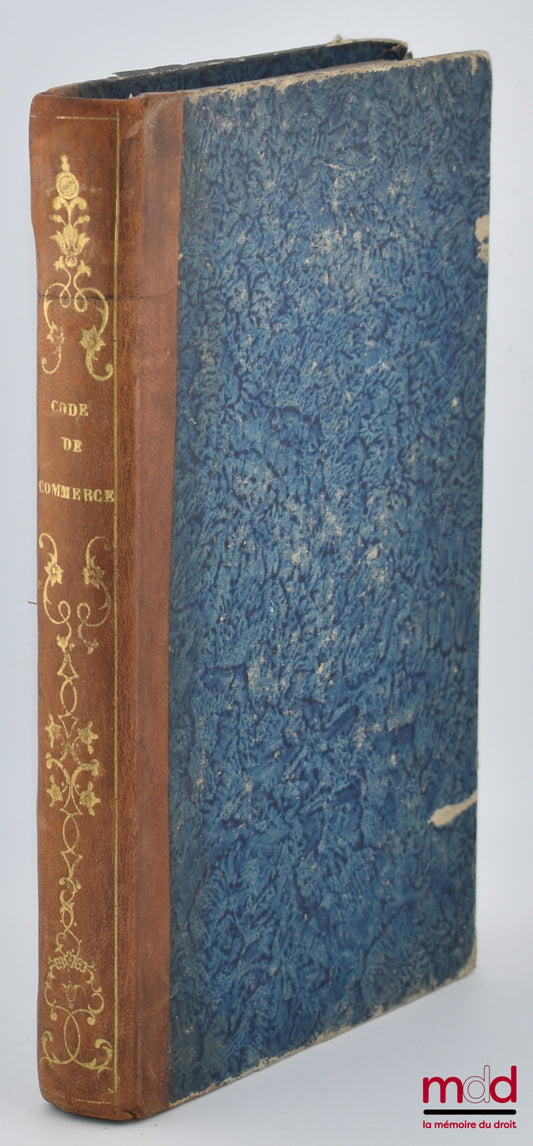 [Code de commerce] – CODE DE COMMERCE, Édition conforme à l’édition originale de l’Imprimerie Impériale ; à laquelle on a ajouté l’exposé des motifs et une Table analytique et raisonnée des matières