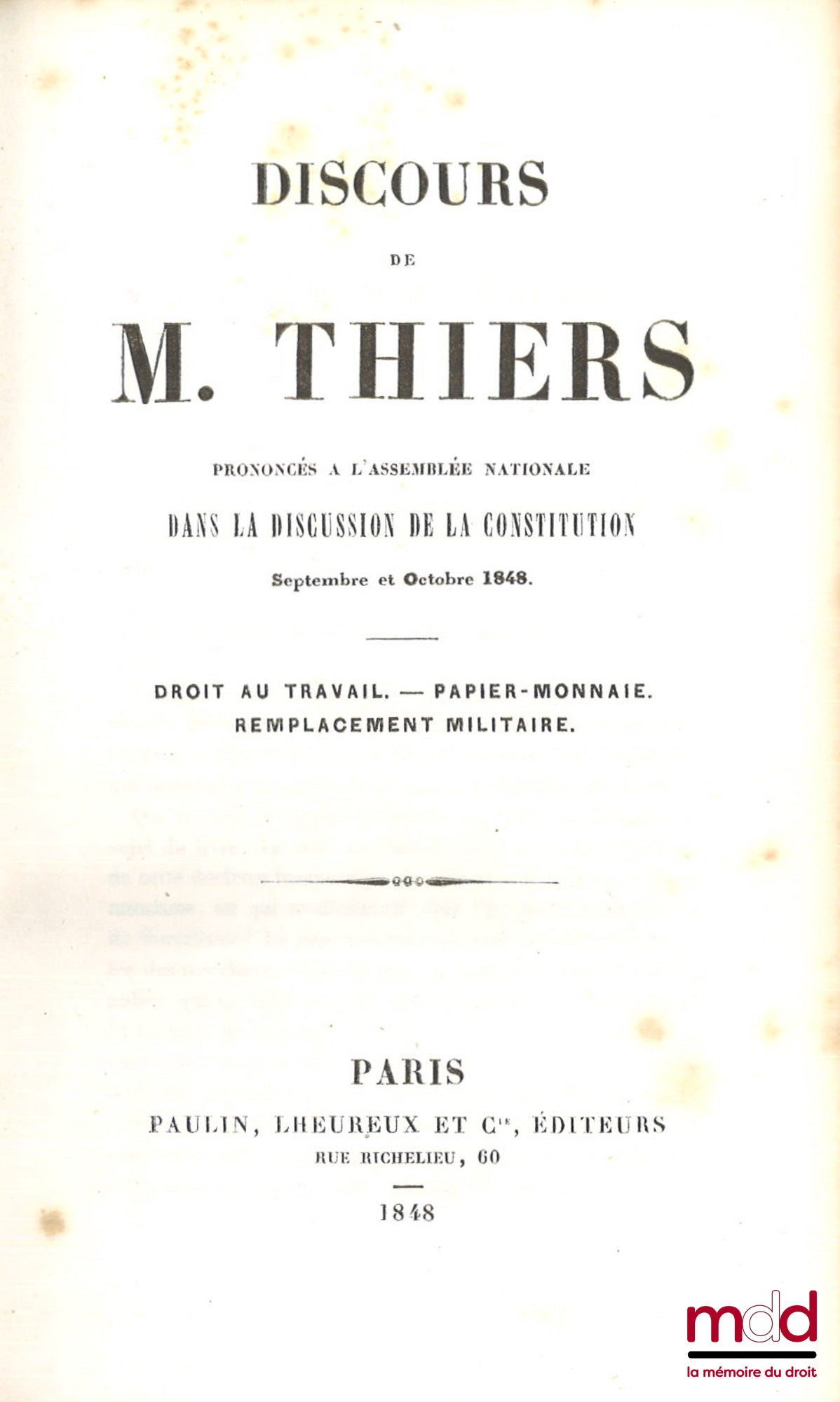 THIERS (Adolphe) – DISCOURS DE M. THIERS, Prononcés à l’Assemblée Nationale dans la discussion de la Constitution, Septembre et Octobre 1848 : Droit au travail. - Papier-monnaie. - Remplacement militaire