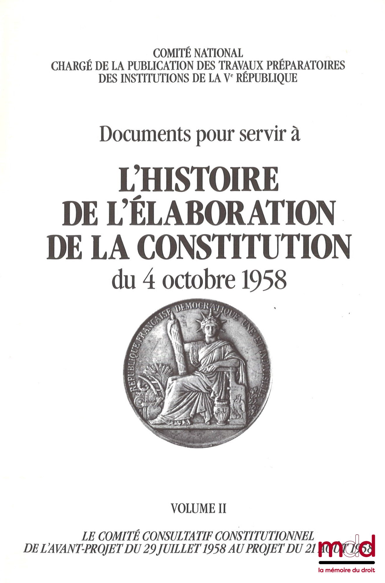 [Ve République] – Documents pour servir à L’HISTOIRE DE L’ÉLABORATION DE LA CONSTITUTION DU 4 OCTOBRE 1958 [réunis par le] Comité National chargé de la Publication des Travaux préparatoires des Institutions de la Ve République : vol. I : Des origines de l