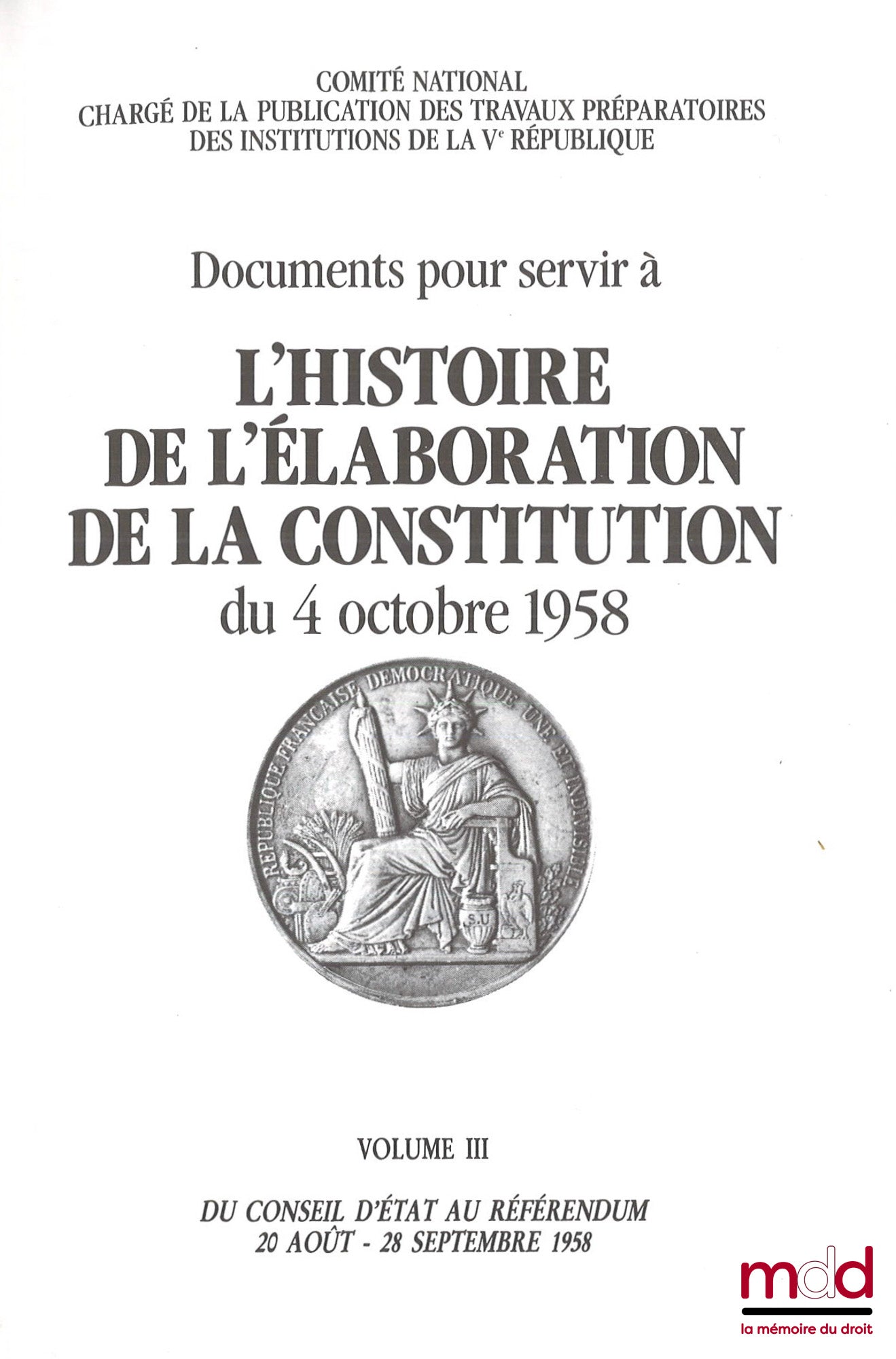 [Ve République] – Documents pour servir à L’HISTOIRE DE L’ÉLABORATION DE LA CONSTITUTION DU 4 OCTOBRE 1958 [réunis par le] Comité National chargé de la Publication des Travaux préparatoires des Institutions de la Ve République : vol. I : Des origines de l