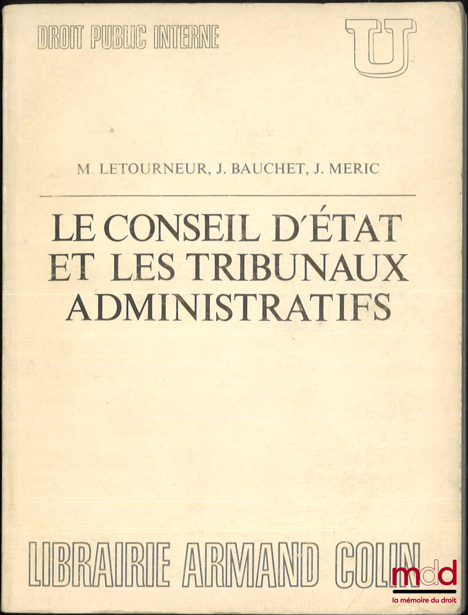[Conseil d’État], LETOURNEUR (Maxime), BAUCHET (J.) et MERIC (J.) – LE CONSEIL D’ÉTAT ET LES TRIBUNAUX ADMINISTRATIFS, coll. U, Droit public interne, dirigée par Georges Vedel, Préface de René Cassin