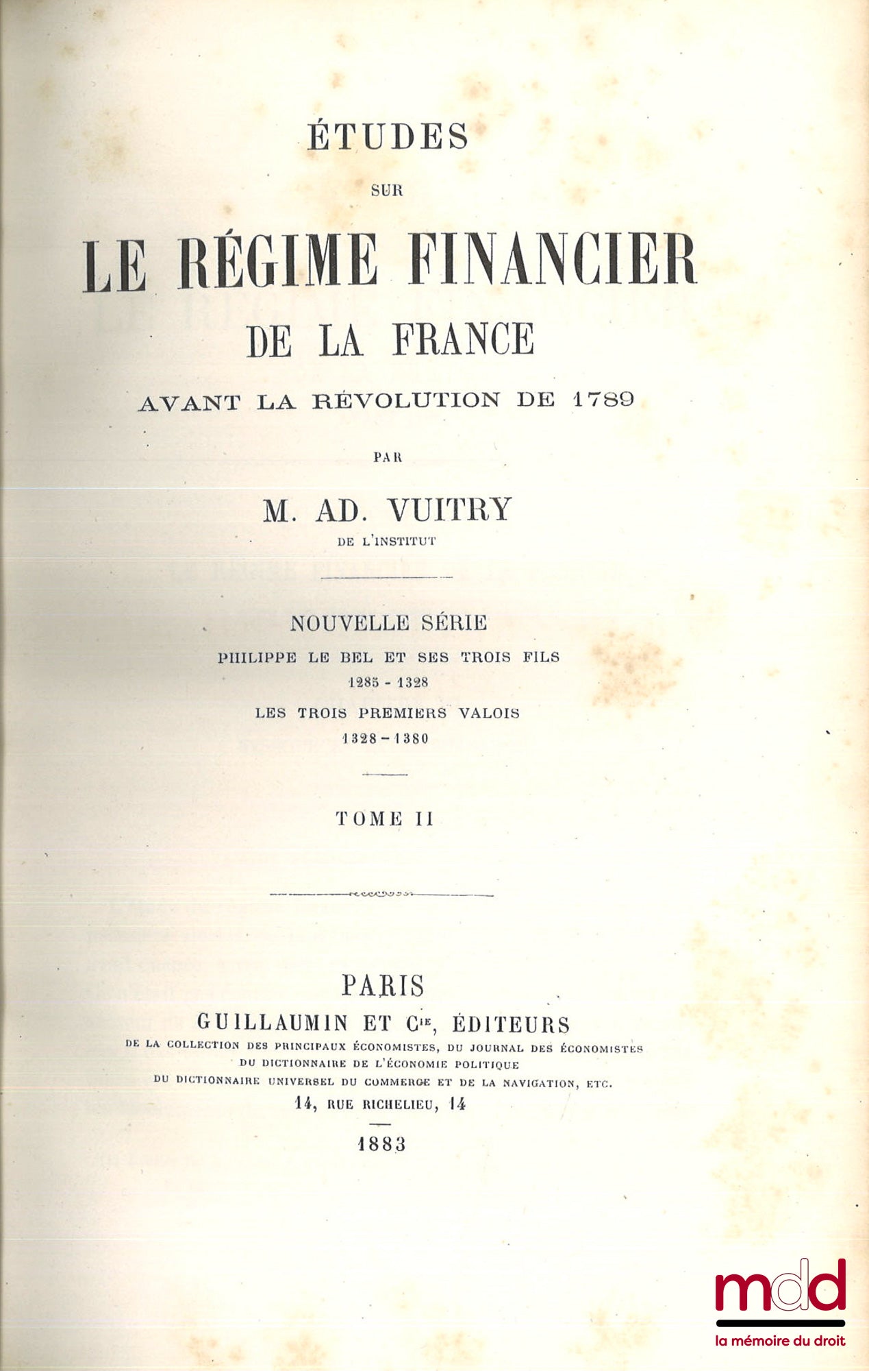 VUITRY (Adolphe) – ÉTUDES SUR LE RÉGIME FINANCIER DE LA FRANCE AVANT LA RÉVOLUTION DE 1789, Nouvelle série, Philippe Le Bel et ses trois fils (1285 - 1328), Les trois premiers Valois (1328 - 1380)