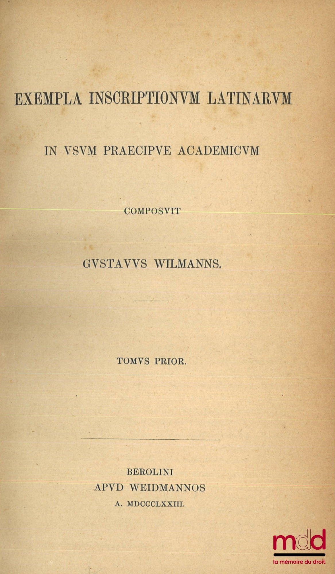 WILMANNS (Gustavus) – Exempla inscriptionvm Latinarvm in vsvm praecipve academicvm. Tomus prior [et] posterior