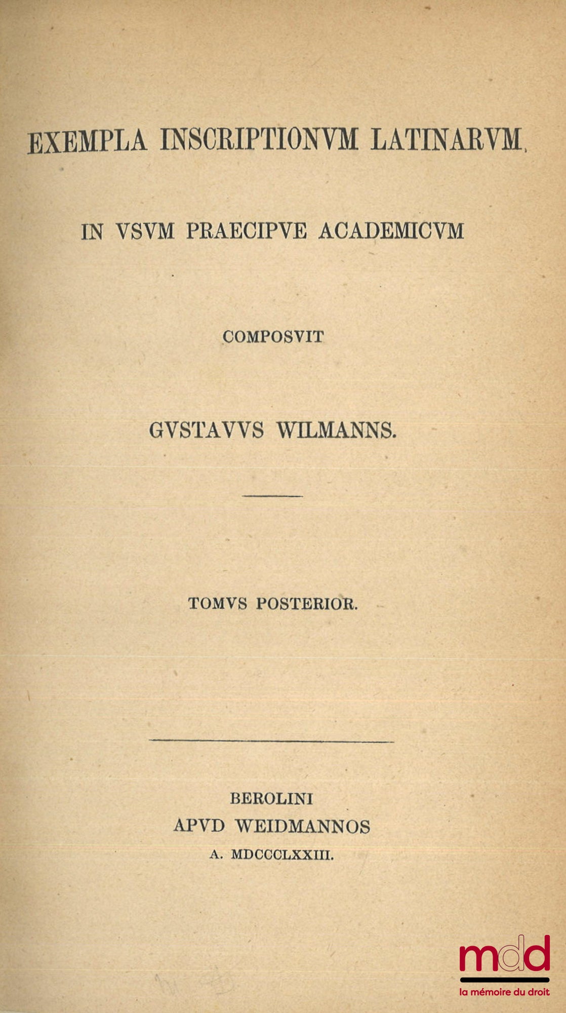 WILMANNS (Gustavus) – Exempla inscriptionvm Latinarvm in vsvm praecipve academicvm. Tomus prior [et] posterior