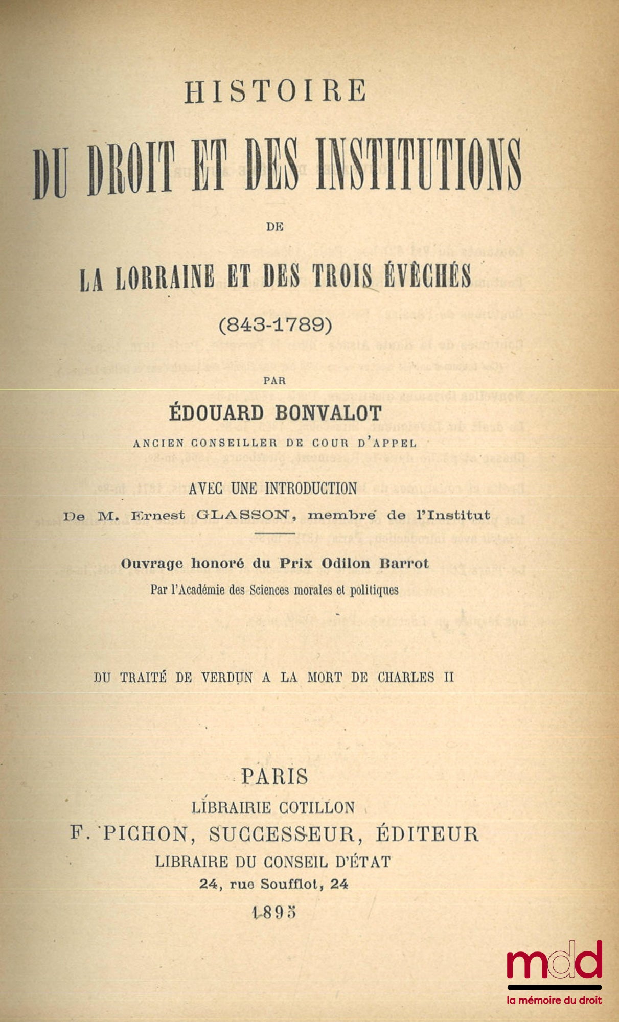 BONVALOT (Édouard) – HISTOIRE DU DROIT ET DES INSTITUTIONS DE LA LORRAINE ET DES TROIS ÉVÊCHÉS (843-1789), Avec une introduction de Ernest Glasson, t. I : Du traité de Verdun à la mort de Charles II