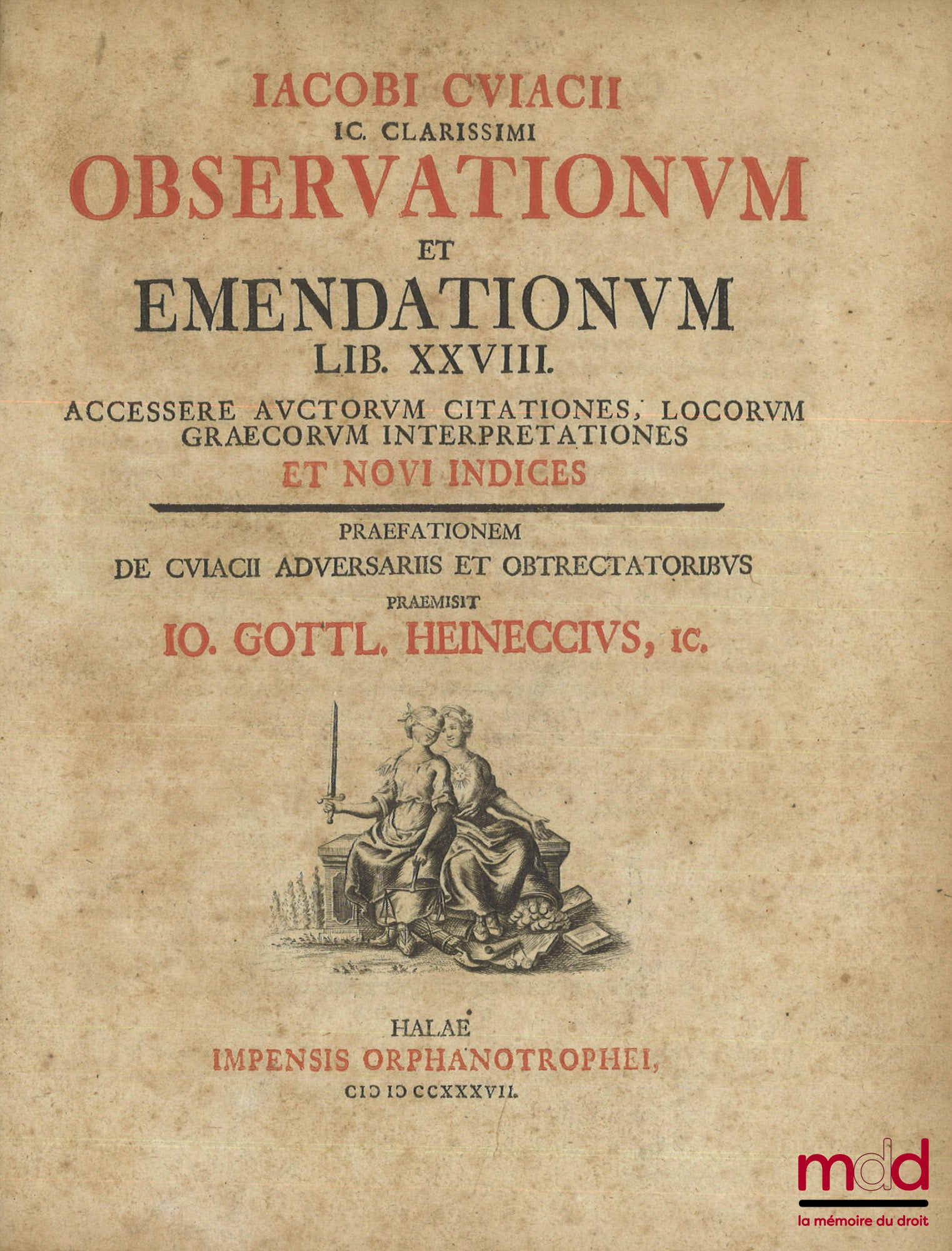 CVIACII (Iacobi) [CUJAS (Jacques)] – OBSERVATIONVM ET EMENDATIONVM LIB. XXVIII., Accessere avctorvm citationes, locorvm Graecorvm interpretationes et novi indices, Praefationem de Cviacii adversariis et obtrectatoribvs praemisit Io. Gottl. Heineccius