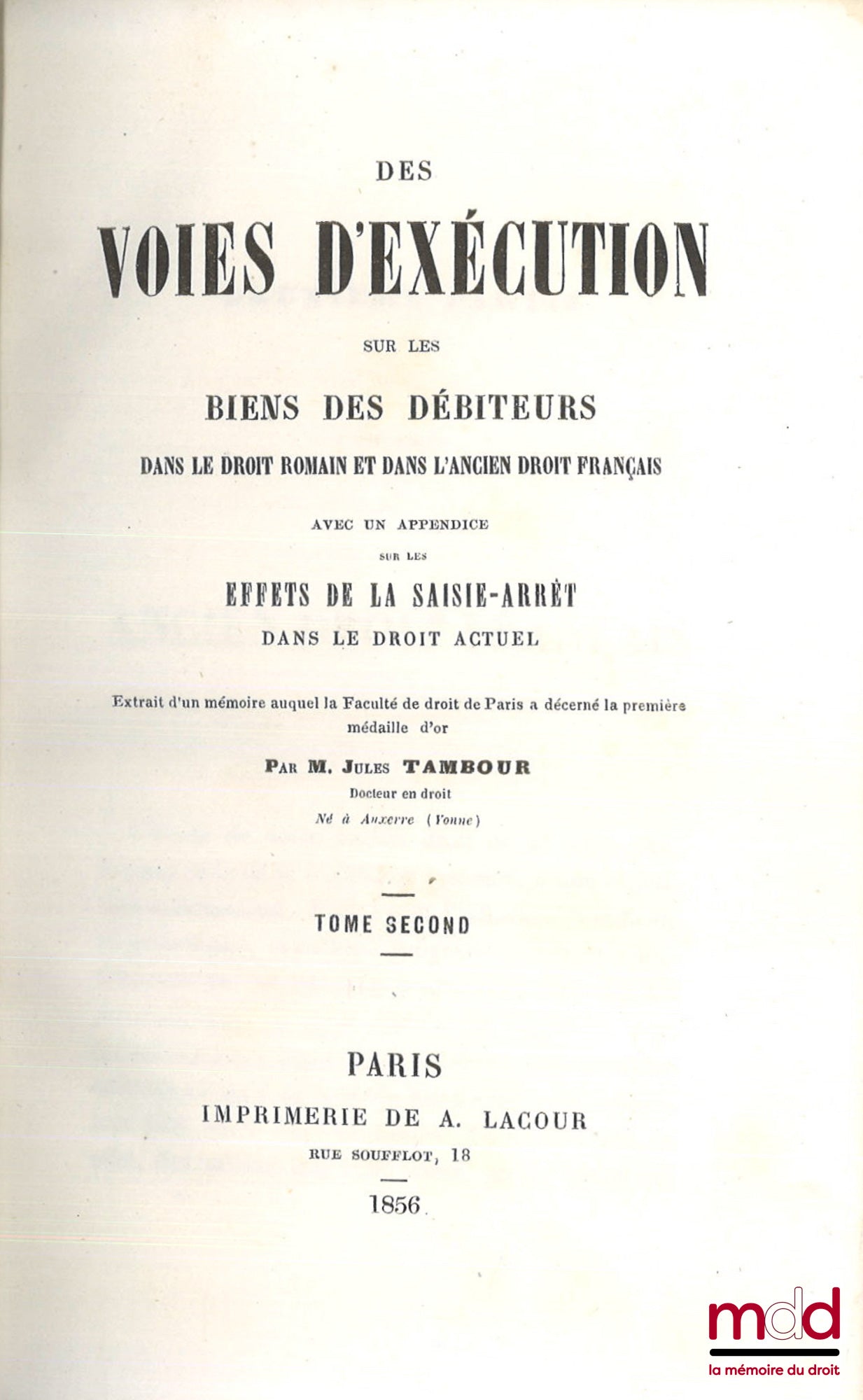 TAMBOUR (Jules) – DES VOIES D’EXÉCUTION SUR LES BIENS DES DÉBITEURS dans le droit romain et dans l’ancien droit français, Avec un appendice sur les EFFETS DE LA SAISIE-ARRÊT dans le droit actuel, Préface de Charles Demangeat