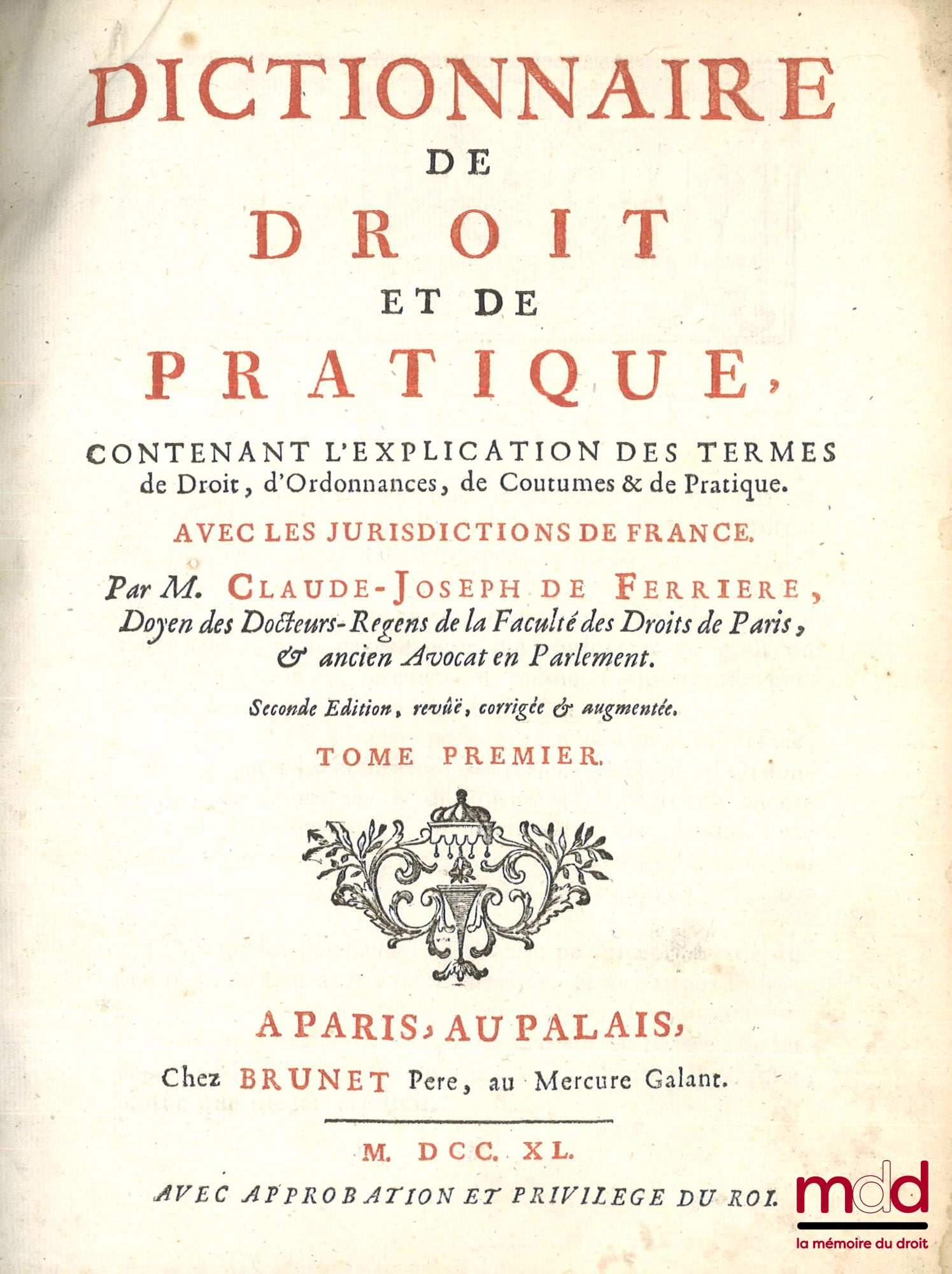 FERRIÈRE (Claude de) – DICTIONNAIRE DE DROIT ET DE PRATIQUE CONTENANT L’EXPLICATION DES TERMES DE DROIT, D’ORDONNANCES, DE COUTUMES ET DE PRATIQUE AVEC LES JURISDICTIONS DE FRANCE, 2e éd. revue, corrigée et augmentée