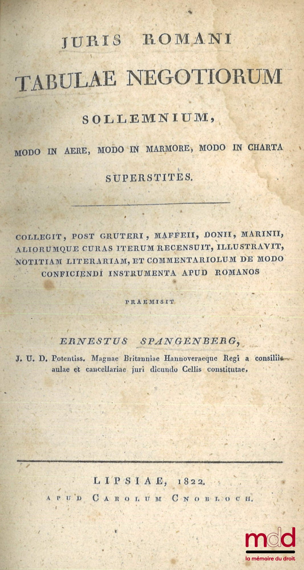 SPANGENBERG (Ernestus) – JURIS ROMANI TABULAE NEGOTIORUM SOLLEMNIUM, Modo in aere, modo in marmore, modo in charta superstites. Collegit, post gruteri, maffeii, donii, marinii, aliorumque curas iterum recensuit, illustravit, notitiam literariam, et commen