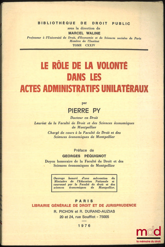 PY (Pierre) – LE RÔLE DE LA VOLONTÉ DANS LES ACTES ADMINISTRATIFS UNILATÉRIAUX, Préface de Georges Péquignot, Bibl. de droit public, t. CXXIV