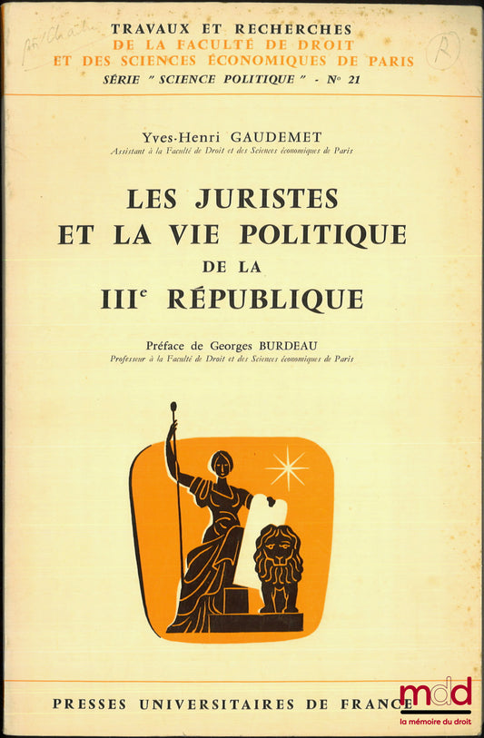 GAUDEMET (Yves-Henri) – LES JURISTES ET LA VIE POLITIQUE DE LA IIIe RÉPUBLIQUE, Préface de Georges Burdeau, coll. Travaux et recherches de la faculté de droit et des Sciences Économiques de Paris, Série Science politique n° 21