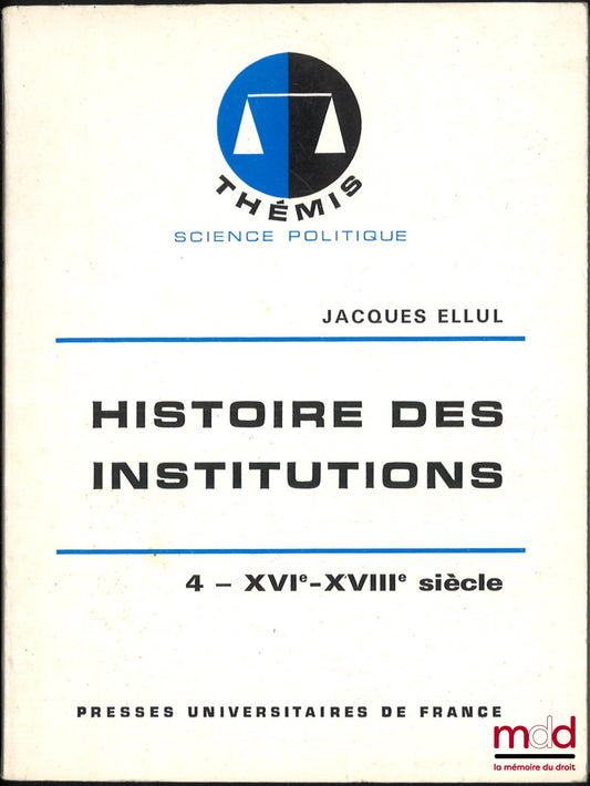 ELLUL (Jacques) – HISTOIRE DES INSTITUTIONS, t. IV [uniquement] : XVIe - XVIIIe siècle, coll. Thémis, série Science politique