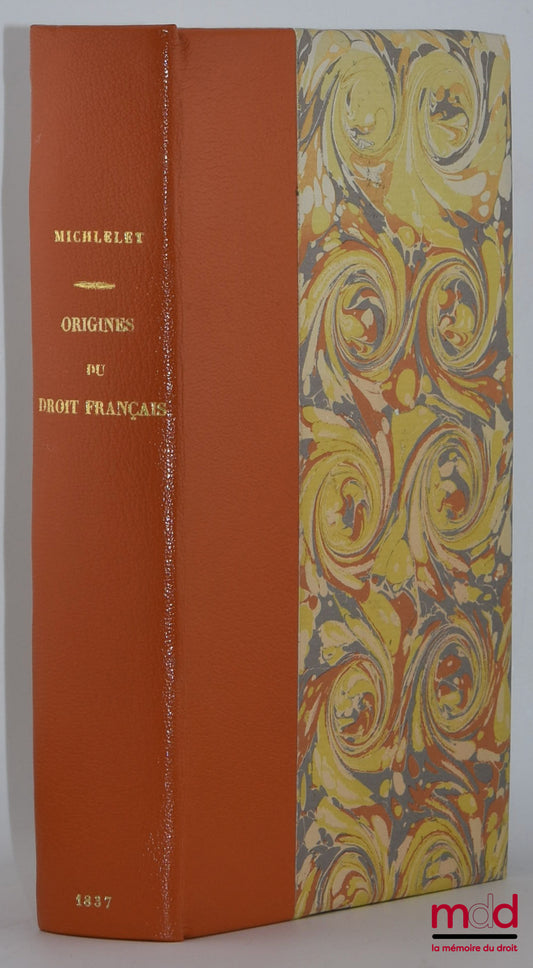 MICHELET (Jules) – ORIGINES DU DROIT FRANÇAIS CHERCHÉES DANS LES SYMBOLES ET FORMULES DU DROIT UNIVERSEL.