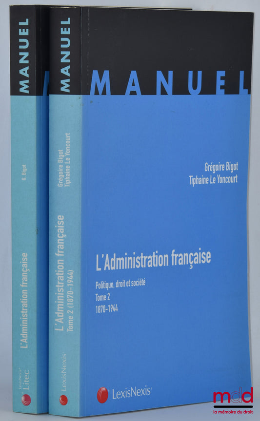 BIGOT (Grégoire) – L’ADMINISTRATION FRANÇAISE, Politique, droit et société, t. I : 1789-1870 ; t. II : 1870-1944
