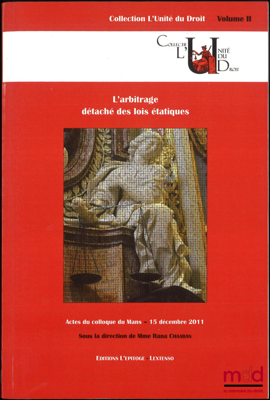[Colloque] – L’ARBITRAGE DÉTACHÉ DES LOIS ÉTATIQUES, Actes du colloque du Mans - 15 déc. 2011, dir. Rana Chaaban, coll. l’Unité du droit, vol. II