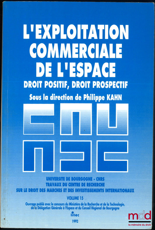 [Collectif] – L’EXPLOITATION COMMERCIALE DE L’ESPACE, Droit positif, Droit prospectif, Sous la direction de Philippe Kahn, Travaux du Centre de recherche sur le droit des marchés et des investissements internationaux, vol. 15