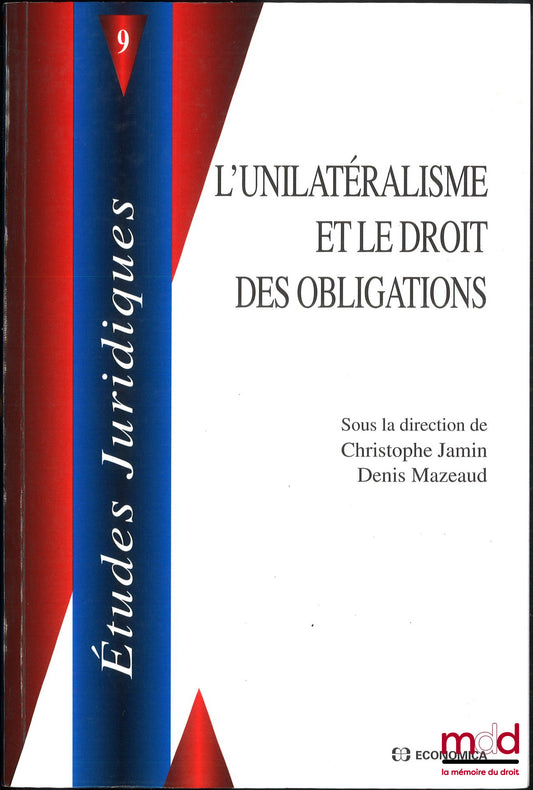 [Colloque] – L’UNILATÉRALISME ET LE DROIT DES OBLIGATIONS, sous la direction de Christophe Jamin et Denis Mazeaud, coll. Études juridiques, t. 9