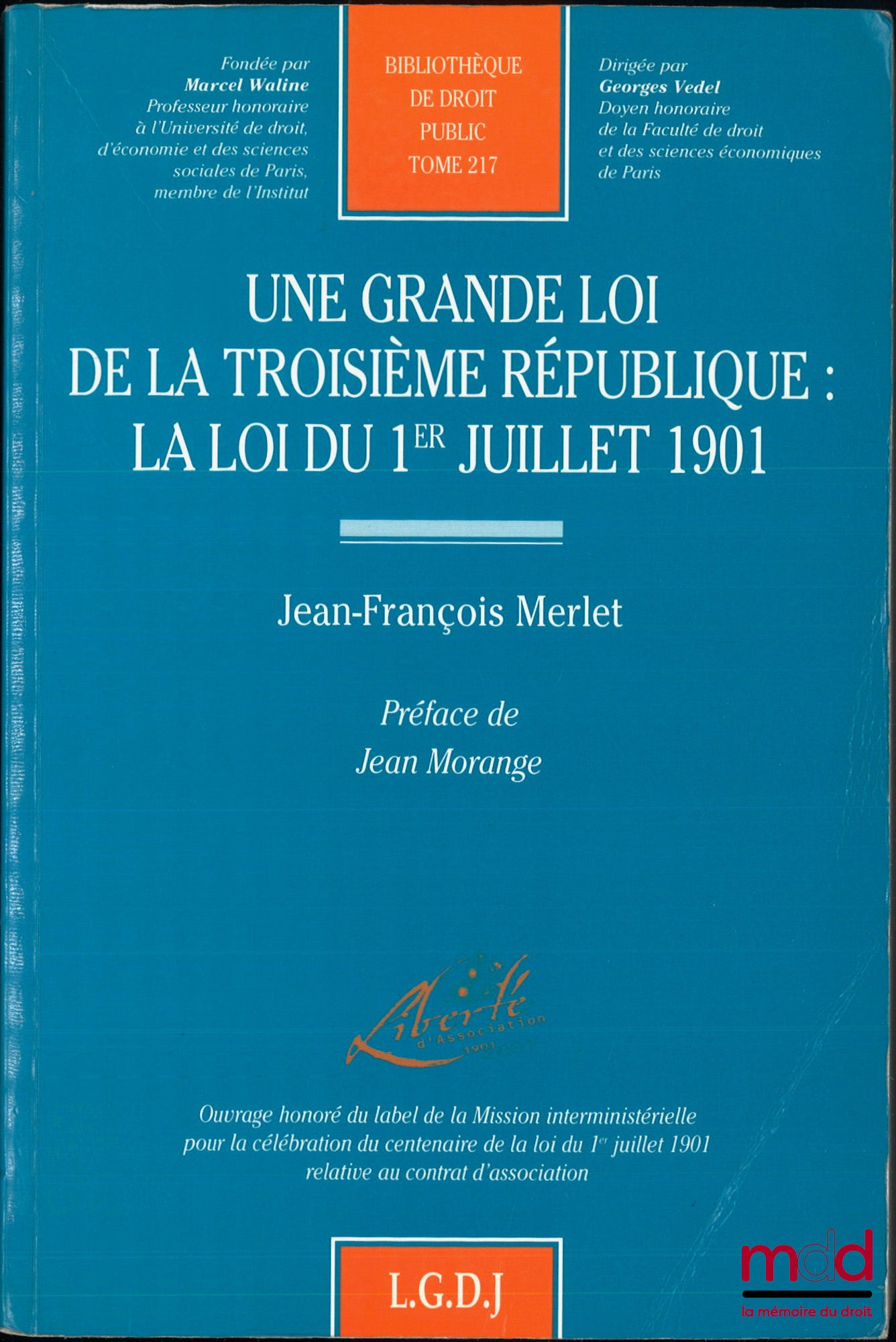 MERLET (Jean-François) – UNE GRANDE LOI DE LA TROISIÈME RÉPUBLIQUE : LA LOI DU 1er juillet 1901, Préface de Jean Morange, Bibl. de droit public, t. 217