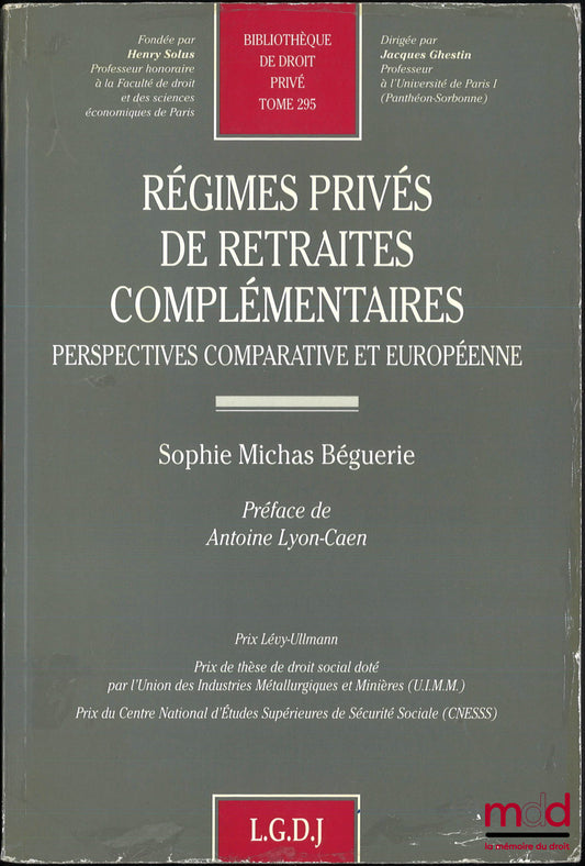 BÉGUERIE (Sophie Michas) – RÉGIMES PRIVÉS DE RETRAITES COMPLÉMENTAIRES, Perspectives comparative et européenne, Préface de Antoine Lyon-Caen, Bibl. de droit privé, t. 295