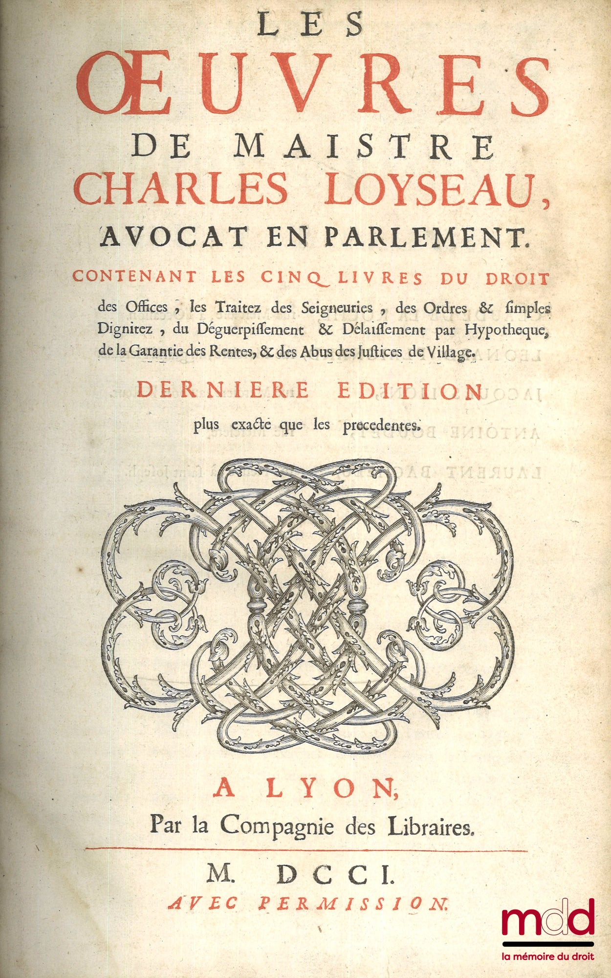 LOYSEAU (Charles) – LES ŒUVRES DE MAISTRE CHARLES LOYSEAU CONTENANT LES CINQ LIVRES DU DROIT DES OFFICES, LES TRAITEZ DES SEIGNEURIES, DES ORDRES & SIMPLES DIGNITES, DU DÉGUERPISSEMENT & DÉLAISSEMENT PAR HYPOTHÈQUE, DE LA GARANTIE DES RENTES, & DES ABUS D