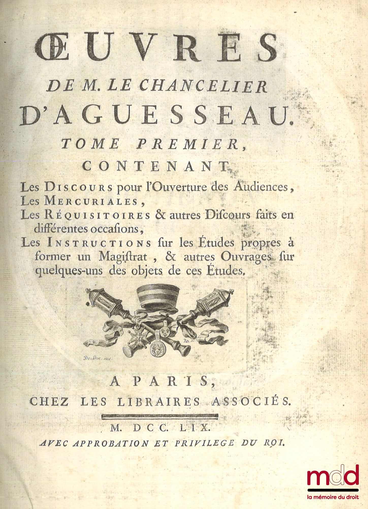 D’AGUESSEAU (Henri François) – ŒUVRES DE M. LE CHANCELIER D’AGUESSEAU  t. I (1759, CXLVII-622 p.) : Les Discours pour l’ouverture des audiences, Les Mercuriales, Les Réquisitoires et autres discours faits en différentes occasions, Les Instructions sur les