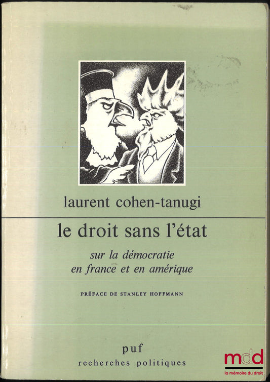 COHEN-TANUGI (Laurent) – LE DROIT SANS L’ÉTAT. Sur la démocratie en France et en Amérique, Préface de Stanley Hoffman, coll. Recherches politiques