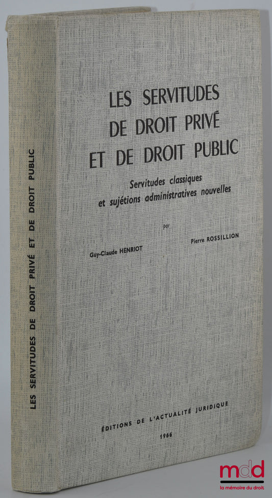 HENRIOT (Guy-Claude) et ROSSILLION (Pierre) – LES SERVITUDES DE DROIT PRIVÉ ET DE DROIT PUBLIC, Servitudes classiques et sujétions administratives nouvelles