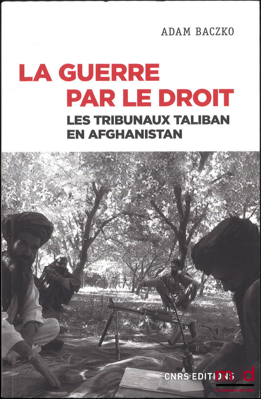 BACZKO (Adam) – LA GUERRE PAR LE DROIT, Les tribunaux Taliban en Afghanistan